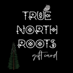 TRUE NORTH ROOTS GIFT CARD